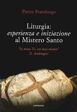 Liturgia: esperienza e iniziazione al mistero santo. «Io trovo Te, nei tuoi misteri» (S. Ambrogio)