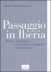 Passaggio in Iberia. Percorsi del moderno nell'architettura spagnola contemporanea - Orsina Simona Pierini - copertina