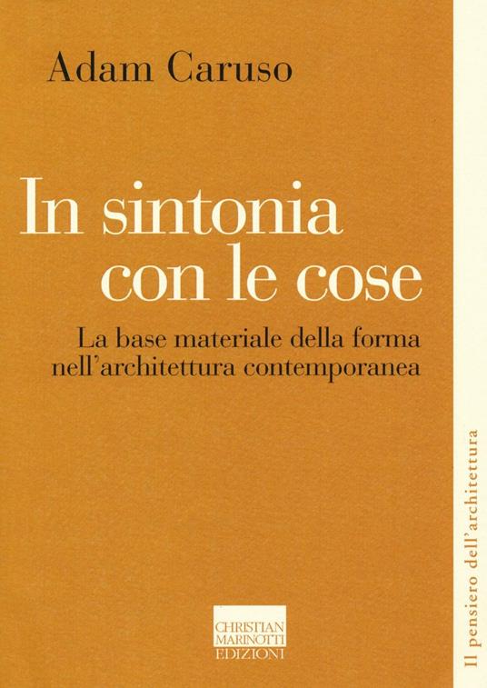 In sintonia con le cose. La base materiale della forma nell'architettura contemporanea - Adam Caruso - copertina