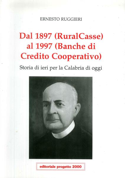 Dal 1897 (Ruralcasse) al 1997 (Banche di credito cooperativo). Storia di ieri per la Calabria di oggi - Ernesto Ruggieri - copertina