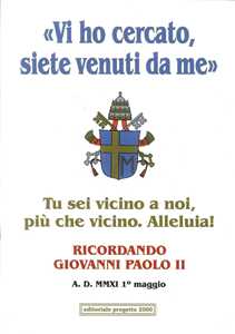 Libro «Vi ho cercato, siete venuti da me». Tu sei vicino a noi, più che vicino. Alleluia! Ricordando Giovanni Paolo II 