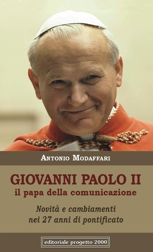 Giovanni Paolo II. Il papa della comunicazione. Novità e cambianenti nei 27 anni di pontificato - Antonio Modaffari - copertina