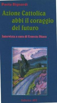 Azione Cattolica abbi il coraggio del futuro - Paola Bignardi - copertina