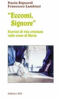 Eccomi, Signore. Esercizi di vita cristiana sulle orme di Maria - Paola Bignardi,Francesco Lambiasi - copertina