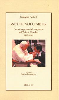 «So che voi ci siete». Venticinque anni di magistero sull'Azione Cattolica 1978-2003 - Giovanni Paolo II - copertina