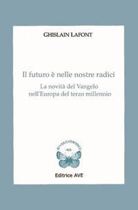 Il futuro è nelle nostre radici. La novità del Vangelo nell'Europa del terzo millennio - Ghislain Lafont - copertina