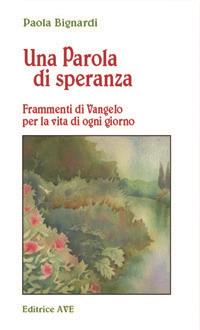 Una parola di speranza. Frammenti di vangelo per la vita di ogni giorno - Paola Bignardi - copertina