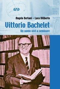 Vittorio Bachelet. Un uomo uscì a seminare - Angelo Bertani,Luca Diliberto - copertina