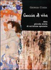 Goccia di vita. Alex, piccola storia di un'attesa spezzata - Giorgia Cozza - copertina