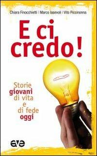 E ci credo! Storie giovani di vita e di fede oggi - Chiara Finocchietti,Marco Iasevoli,Vito Piccinonna - copertina