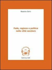 Fede, ragione e politica nella città secolare - Roberto Gatti - copertina