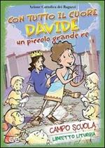 Con tutto il cuore. Davide, un piccolo grande re. Campo scuola. Libretto liturgia