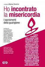 Ho incontrato la misericordia. I sacramenti della guarigione