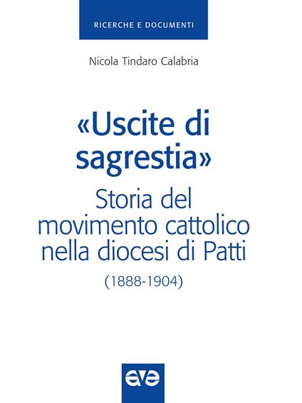 «Uscite di sagrestia». Storia del movimento cattolico nella diocesi di Patti (1888-1904) - Nicola T. Calabria - copertina