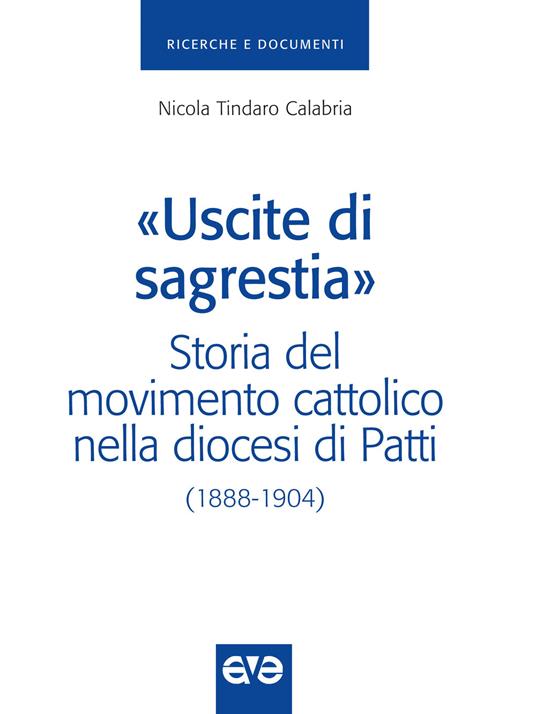 «Uscite di sagrestia». Storia del movimento cattolico nella diocesi di Patti (1888-1904) - Nicola T. Calabria - copertina