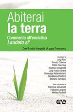 Abiterai la terra. Commento all'enciclica «Laudato si'» con il testo integrale di papa Francesco