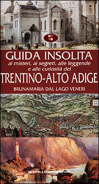 Guida insolita ai misteri, ai segreti, alle leggende e alle curiosità del Trentino Alto Adige - Bruna M. Dal Lago Veneri - copertina