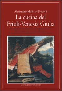 La cucina del Friuli Venezia Giulia - Alessandro Molinari Pradelli - copertina