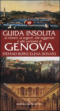 Guida insolita ai misteri, ai segreti, alle leggende e alle curiosità di Genova - Stefano Roffo,Elena Donato - copertina