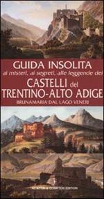 Guida insolita ai misteri, ai segreti, alle leggende e alle curiosità dei castelli del Trentino-Alto Adige