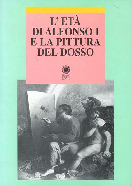 L'età di Alfonso I e la pittura del Dosso - copertina