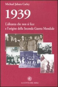 1939, l'alleanza che non si fece e l'origine della seconda guerra mondiale - Michael Jabara Carley - copertina