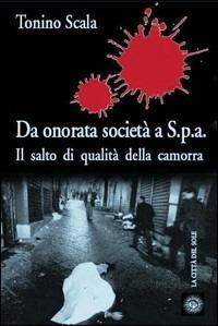 Da onorata società a S.P.A. Il salto di qualità della camorra - Tonino Scala - copertina