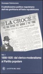 Il cattolicesimo politico napoletano dall'età giolittiana all'Italia repubblicana. Vol. 1: 1898-1920 dal clerico-moderatismo al Partito popolare.