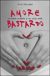 Amore bastardo. Un cuore ardente in un corpo ostile - Etta Paliaga - copertina