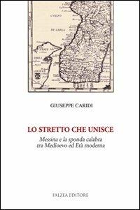 Lo Stretto che unisce. Messina e la sponda calabra tra Medioevo ed età moderna - Giuseppe Caridi - copertina