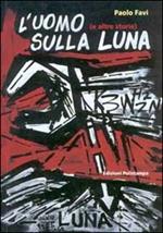 L' uomo sulla luna (e altre storie). Cronache di fine millennio: 100 artisti per 100 notizie. Catalogo della mostra (Firenze, 7-31 dicembre 2000)