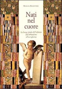 Nati nel cuore. La lunga strada dell'infanzia. Dall'abbandono all'accoglienza - Rossana Ragionieri - copertina