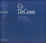 Cy De Cosse. Gioco di luce-Play of the light. Catalogo della mostra (Firenze, 2001)