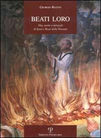 Beati loro. Vita, morte e miracoli di santi e beati della Toscana - Giorgio Batini - copertina