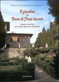 Il giardino del Bosco di Fonte Lucente. Immagini conoscitive per un piano di governo del giardino - copertina