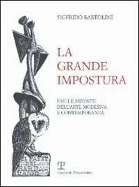 La grande impostura. Fasti e misfatti dell'arte moderna e contemporanea - Sigfrido Bartolini - copertina