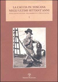 La caccia in Toscana negli ultimi settant'anni. Evoluzione sociale, dell'ambiente e della caccia - copertina