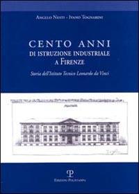 Cento anni di istruzione industriale a Firenze. Storia dell'Istituto Tecnico Leonardo da Vinci - Angelo Nesti,Ivan Tognarini - copertina