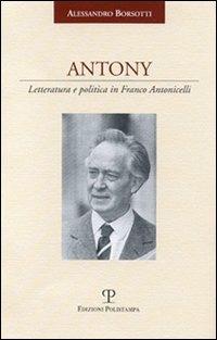 Antony. Letteratura e politica in Franco Antonicelli - Alessandro Borsotti - copertina