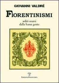 Fiorentinismi soliti usarsi dalla bassa gente - Giovanni Valdrè - copertina