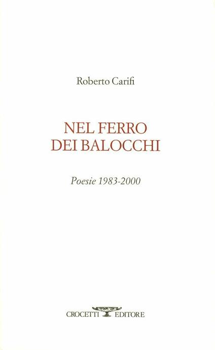 Nel ferro dei balocchi. Poesie 1983-2000 - Roberto Carifi - copertina