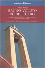 Hanno voluto uccidere Dio. La persecuzione contro la chiesa cattolica in Albania (1944-1991)