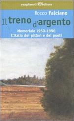 Il treno d'argento. Memoriale 1950-1990. L'Italia dei pittori e dei poeti