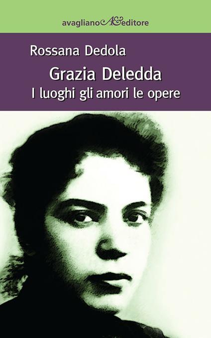 Grazia Deledda. I luoghi gli amori le opere - Rossana Dedola - copertina