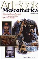 Mesoamerica. Olmechi, Maya, Aztechi: le grandi civiltà del Nuovo Mondo. Ediz. illustrata