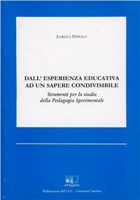 Dall'esperienza educativa ad un sapere condivisibile. Strumenti per lo studio della pedagogia sperimentale - Lorena Pippolo - copertina