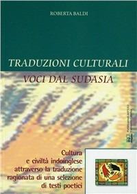 Traduzioni culturali. Voci dal Sudasia. Cultura e civiltà indoinglese attraverso la traduzione ragionata di una selezione di testi poetici - Roberta Baldi - copertina