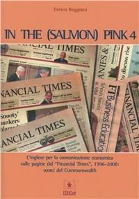 In the (salmon) pink. L'inglese per la comunicazione economica sulle pagine del «Financial Times». Ediz. italiana e inglese. Vol. 4 - Enrico Reggiani - copertina