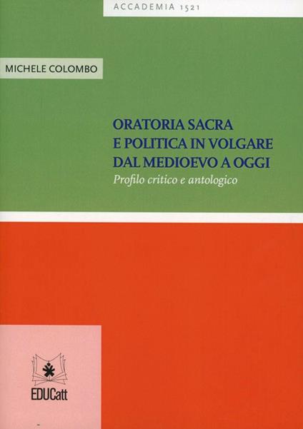 Oratoria sacra e politica in volgare dal Medioevo a oggi. Profilo critico e antologico - Michele Colombo - copertina