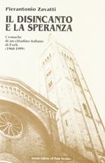 Il disincanto e la speranza. Cronache di un cittadino italiano di Forlì (1960-1999)